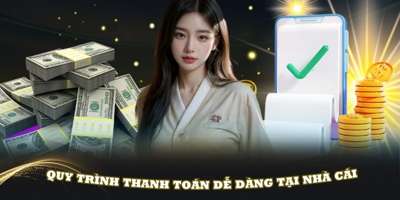 Hướng dẫn quy trình thanh toán dễ dàng tại nhà cái