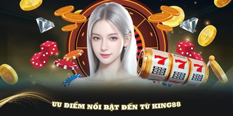 Những ưu điểm nổi bật nhất đến từ nền tảng trực tuyến King88